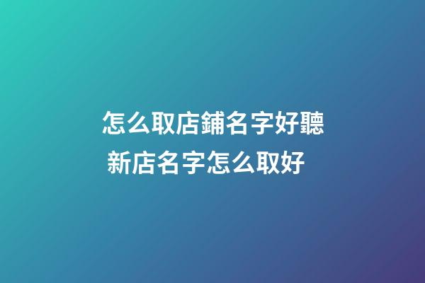 怎么取店鋪名字好聽 新店名字怎么取好-第1張-店鋪起名-玄機(jī)派